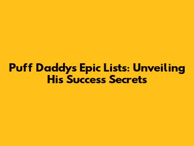 Puff Daddy's Epic Lists: Unveiling His Success Secrets