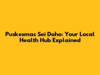 Puskesmas Sei Doho: Your Local Health Hub Explained