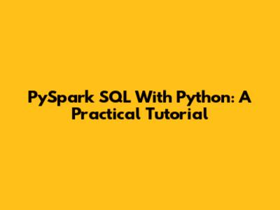 PySpark SQL With Python: A Practical Tutorial