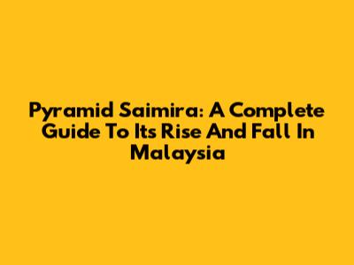 Pyramid Saimira: A Complete Guide To Its Rise And Fall In Malaysia