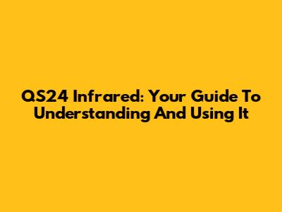 QS24 Infrared: Your Guide To Understanding And Using It