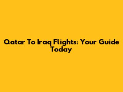 Qatar To Iraq Flights: Your Guide Today