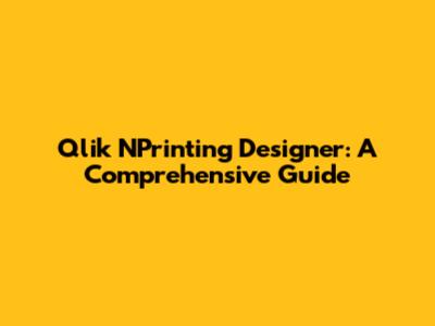 Qlik NPrinting Designer: A Comprehensive Guide