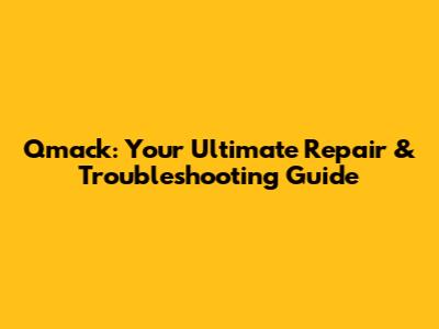 Qmack: Your Ultimate Repair & Troubleshooting Guide