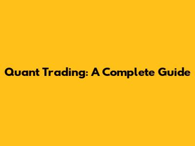 Quant Trading: A Complete Guide
