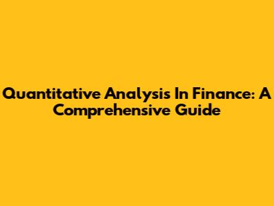 Quantitative Analysis In Finance: A Comprehensive Guide