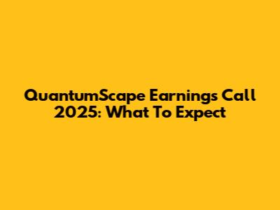 QuantumScape Earnings Call 2025: What To Expect