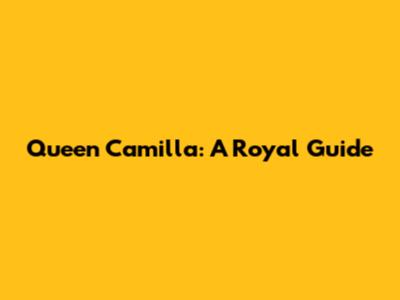 Queen Camilla: A Royal Guide