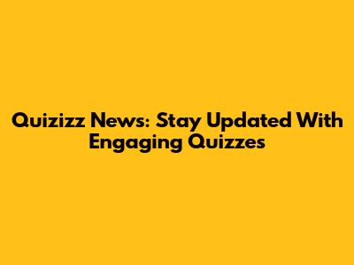 Quizizz News: Stay Updated With Engaging Quizzes