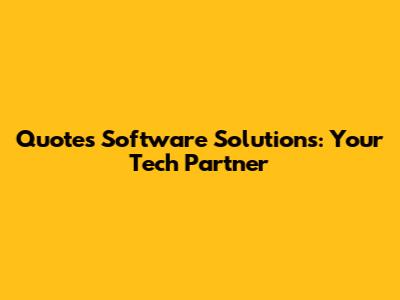 Quotes Software Solutions: Your Tech Partner