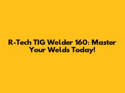 R-Tech TIG Welder 160: Master Your Welds Today!