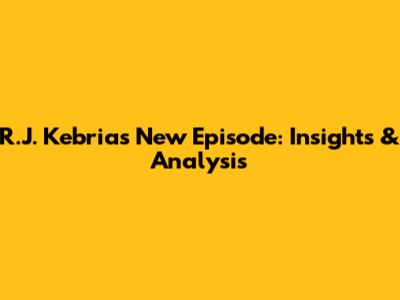 R.J. Kebria's New Episode: Insights & Analysis