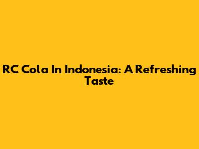 RC Cola In Indonesia: A Refreshing Taste