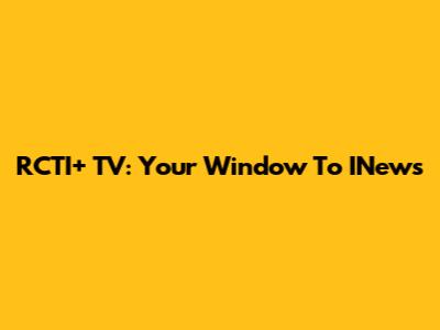 RCTI+ TV: Your Window To INews