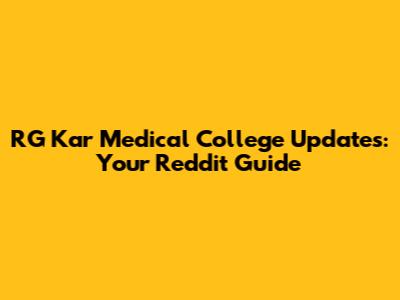 RG Kar Medical College Updates: Your Reddit Guide