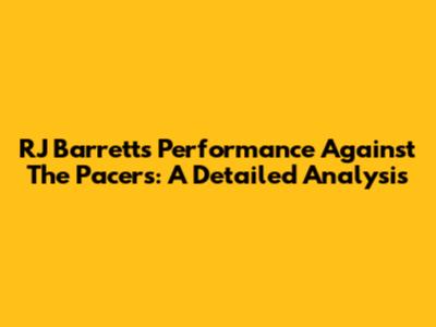 RJ Barrett's Performance Against The Pacers: A Detailed Analysis