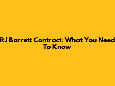RJ Barrett Contract: What You Need To Know