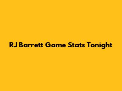 RJ Barrett Game Stats Tonight