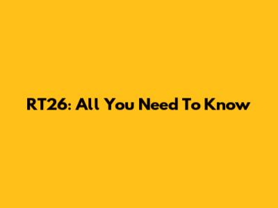 RT26: All You Need To Know