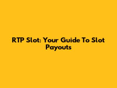 RTP Slot: Your Guide To Slot Payouts