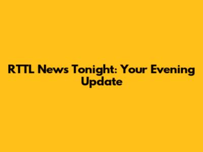 RTTL News Tonight: Your Evening Update