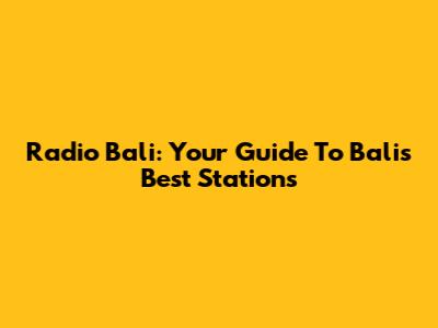 Radio Bali: Your Guide To Bali's Best Stations