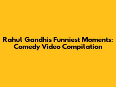 Rahul Gandhi's Funniest Moments: Comedy Video Compilation
