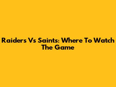 Raiders Vs Saints: Where To Watch The Game