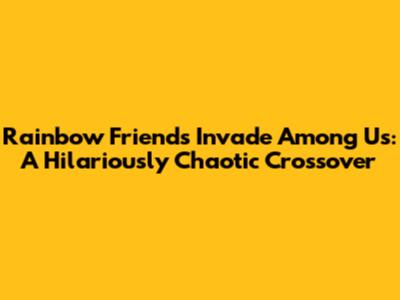 Rainbow Friends Invade Among Us: A Hilariously Chaotic Crossover