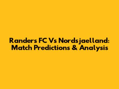 Randers FC Vs Nordsjaelland: Match Predictions & Analysis