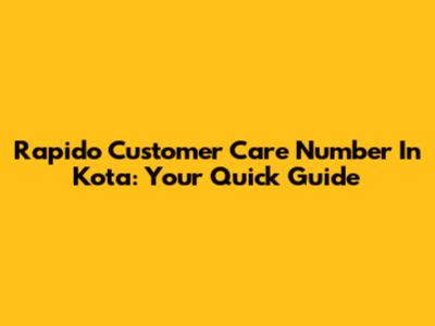 Rapido Customer Care Number In Kota: Your Quick Guide