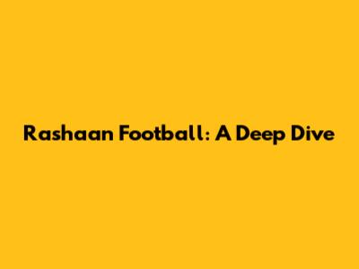 Rashaan Football: A Deep Dive