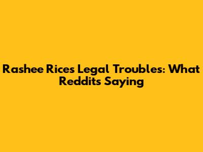 Rashee Rice's Legal Troubles: What Reddit's Saying