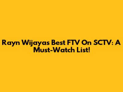 Rayn Wijaya's Best FTV On SCTV: A Must-Watch List!