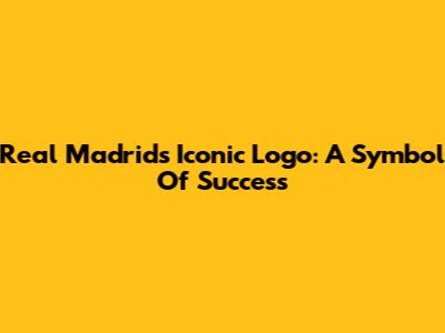 Real Madrid's Iconic Logo: A Symbol Of Success
