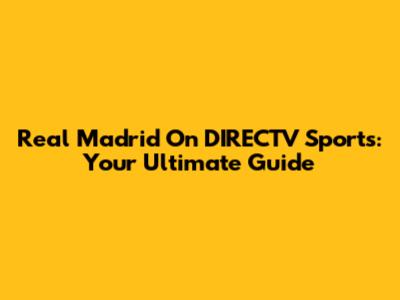 Real Madrid On DIRECTV Sports: Your Ultimate Guide