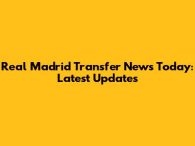 Real Madrid Transfer News Today: Latest Updates