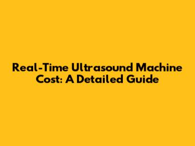 Real-Time Ultrasound Machine Cost: A Detailed Guide