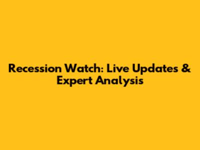 Recession Watch: Live Updates & Expert Analysis