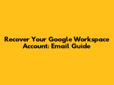Recover Your Google Workspace Account: Email Guide