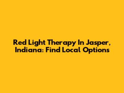 Red Light Therapy In Jasper, Indiana: Find Local Options