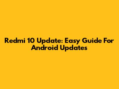 Redmi 10 Update: Easy Guide For Android Updates
