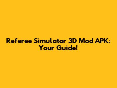 Referee Simulator 3D Mod APK: Your Guide!