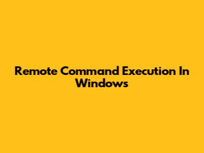 Remote Command Execution In Windows
