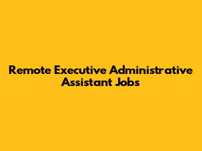 Remote Executive Administrative Assistant Jobs