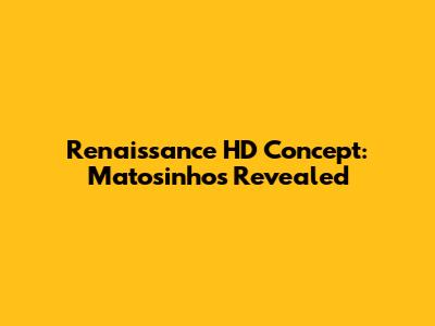 Renaissance HD Concept: Matosinhos Revealed