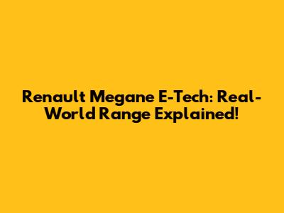 Renault Megane E-Tech: Real-World Range Explained!