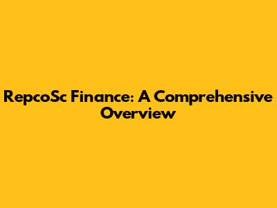 RepcoSc Finance: A Comprehensive Overview