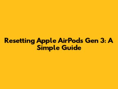 Resetting Apple AirPods Gen 3: A Simple Guide