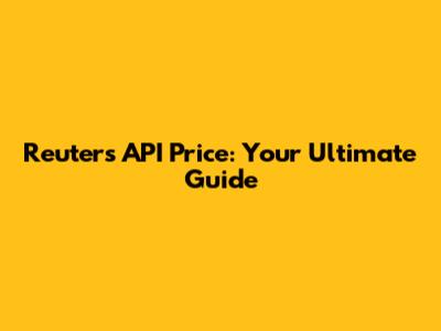 Reuters API Price: Your Ultimate Guide